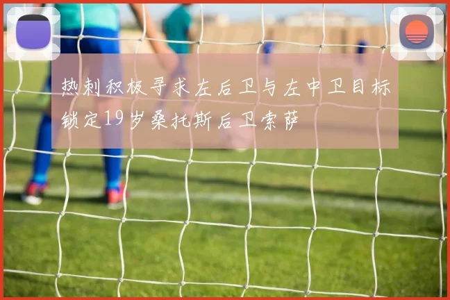 热刺积极寻求左后卫与左中卫目标锁定19岁桑托斯后卫索萨