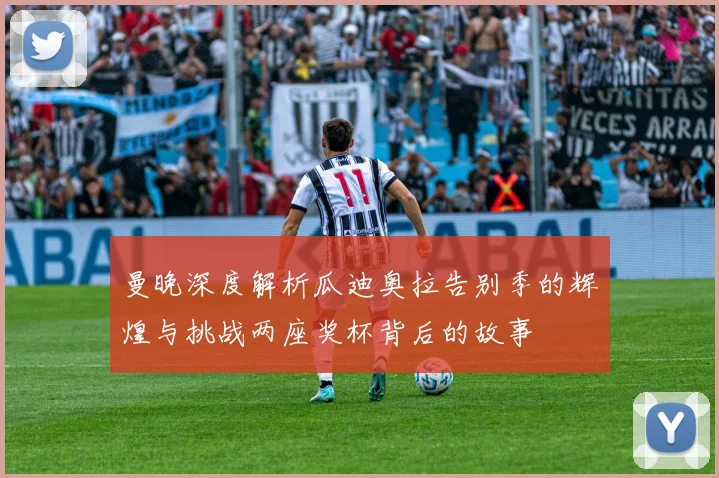 曼晚深度解析瓜迪奥拉告别季的辉煌与挑战两座奖杯背后的故事