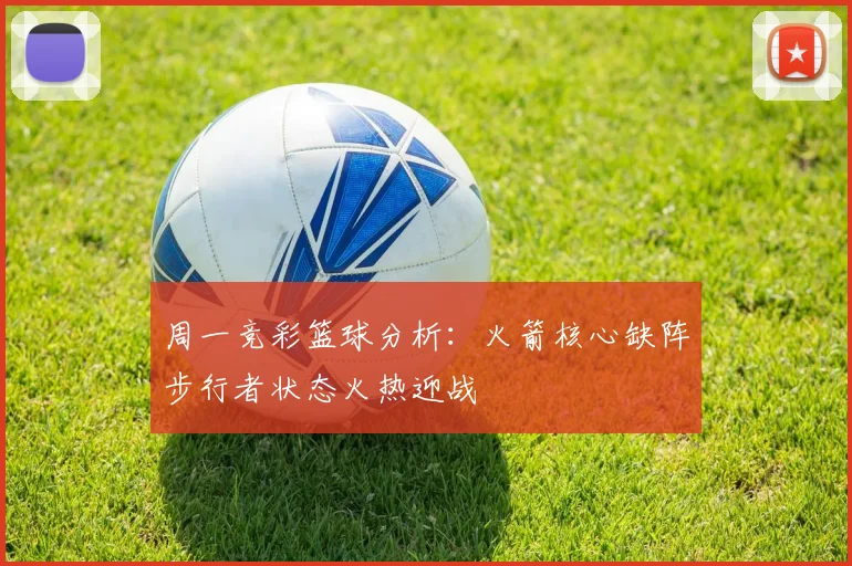 周一竞彩篮球分析：火箭核心缺阵步行者状态火热迎战